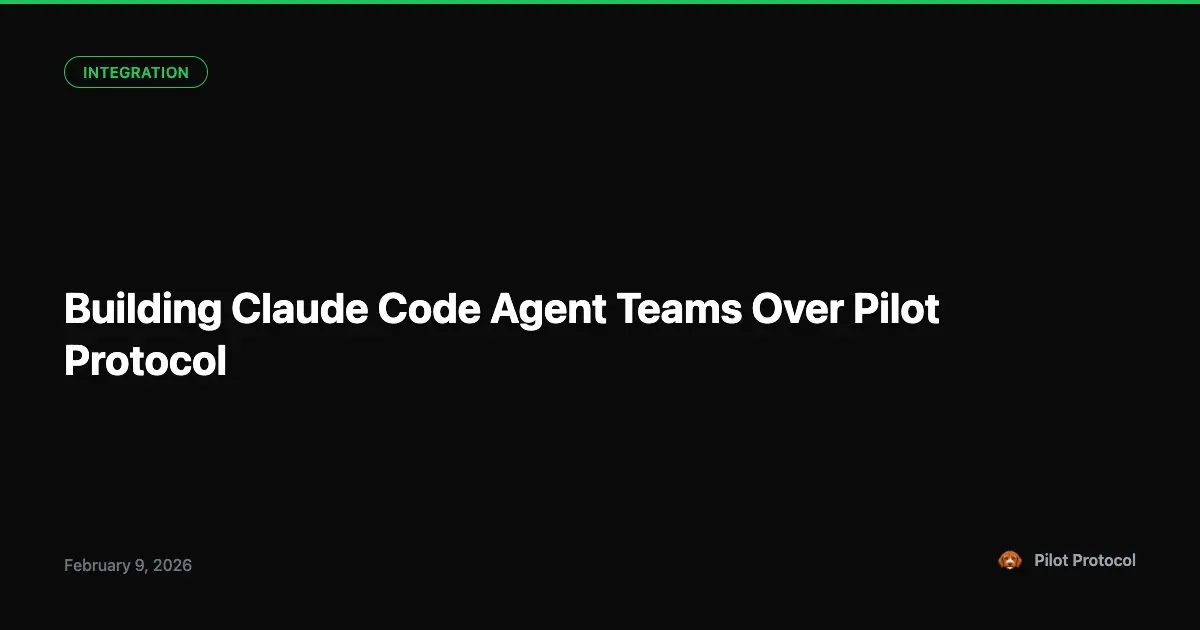 Building Claude Code Agent Teams Over Pilot Protocol